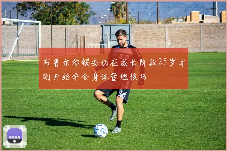 布鲁尔称锡安仍在成长阶段25岁才刚开始学会身体管理技巧