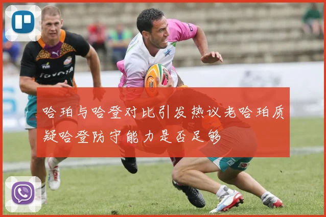 哈珀与哈登对比引发热议老哈珀质疑哈登防守能力是否足够