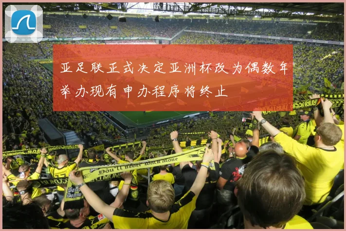 亚足联正式决定亚洲杯改为偶数年举办现有申办程序将终止