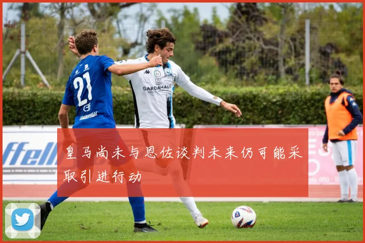 皇马尚未与恩佐谈判未来仍可能采取引进行动
